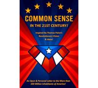 COMMON SENSE IN THE 21st CENTURY!: Inspired By Thomas Paine’s Revolutionary Vision & Ideas!