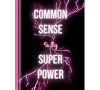 COMMON SENSE IS MY SUPER POWER: Fun notebook, Journal and Dayplanner for the Boss in your life