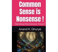 Common Sense is Nonsense !: Rethinking What Everyone " Knows !" (Scientific Thinker Series)