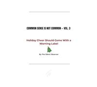 COMMON SENSE IS NOT COMMON - Volume 3: Holiday Cheer Should Come With a Warning Label (Common Sense Series)