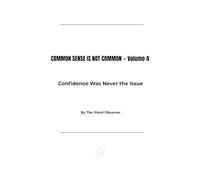 COMMON SENSE IS NOT COMMON - Volume 4: Confidence Was Never the Issue (Common Sense Series)