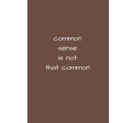 Common sense is not that common: Lined Notebook