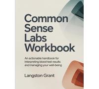 Common Sense Labs Workbook: An Actionable Handbook for Interpreting Blood Test Results and Managing Your Well-Being