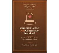 Common Sense not Commonly Practiced: The Hilariously Obvious Guide to Life's Most Ignored Wisdom