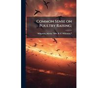 Common Sense on Poultry Raising;