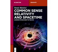Common Sense Relativity and Spacetime: Looking Physics Right in the Eye (De Gruyter Textbook)
