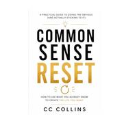 Common Sense Reset: How to use what you already know to create the life you want