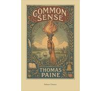 Common Sense: The Founding Fathers' Classic That Ignited the American Revolution and Transformed Political History