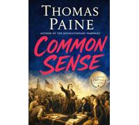 Common Sense: The Revolutionary Words That Gave Birth to the United States of America - 250th Anniversary Edition Featuring The Appendix & Essential Papers from The American Crisis