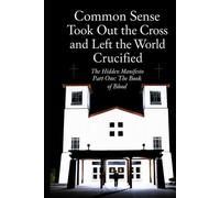Common Sense Took Out The Cross And Left The World Crucified: Black And White Edition: The Hidden Manifesto: Part One The Book Of Blood