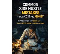 Common Side Hustle Mistakes That Cost You Money: What Beginners Get Wrong and How to Fix It Before It Costs You More
