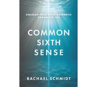 Common Sixth Sense: Unleash Your Most Authentic Connected Life