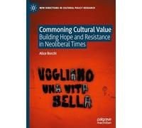 Commoning Cultural Value: Building Hope and Resistance in Neoliberal Times (New Directions in Cultural Policy Research)