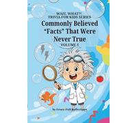 Commonly Believed "Facts" That Were Never True: Volume 1 (Wait, WHAT?! Trivia for Kids Series)