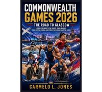 Commonwealth Games 2026: The Road to Glasgow: A Complete Guide to the Sports, Stars, Nations, Para Events, Venues, and Stories That Could Shape the Games
