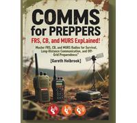 Comms for Preppers: FRS, CB, and MURS Explained: Master FRS, CB, and MURS Radios for Survival, Long-Distance Communication, and Off-Grid Preparedness