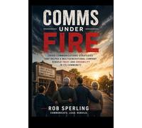 Comms Under Fire: Crisis Strategies that helped a multigenerational company rebuild trust and credibility in its community. (Mastering Organizational Communication)