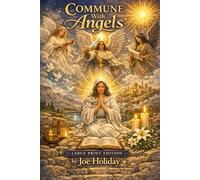 COMMUNE WITH ANGELS For Healing, Power, and Guidance. ILLUSTRATED: The Ancient Path of the Essene Brotherhood Revealed for the “Children of Light” LARGE PRINT EDITION