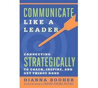 Communicate Like a Leader: Connecting Strategically to Coach, Inspire, and Get Things Done (AGENCY/DISTRIBUTED)