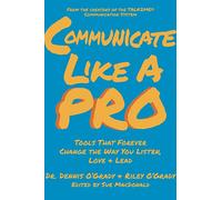 Communicate Like A PRO: Tools That Forever Change the Way You Listen, Love & Lead