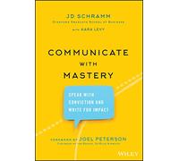 Communicate with Mastery: Speak With Conviction and Write for Impact