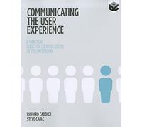 Communicating the User Experience: A Practical Guide for Creating Useful UX Documentation