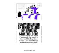 Communicating UX Insights and Influencing Stakeholders: 4 (How to Make a Career Change into UX Research Playbook)