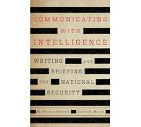 Communicating with Intelligence: Writing and Briefing for National Security (Security and Professional Intelligence Education Series)
