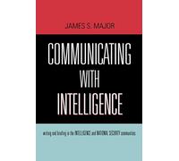 Communicating with Intelligence: Writing and Briefing in the Intelligence and National Security Communities: 1 (Security and Professional Intelligence Education Series)