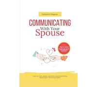 Communicating with Your Spouse: How to Talk, Listen, and Feel Heard Without Fighting or Shutting Down (Nathaniel's Marriage & Relationships Guides and Workbooks)