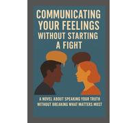 Communicating your feelings without starting a fight