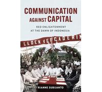 Communication Against Capital: Red Enlightenment at the Dawn of Indonesia (Cornell Modern Indonesia Project)