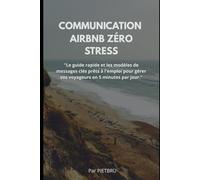 COMMUNICATION AIRBNB ZÉRO STRESS: Le guide rapide et les modèles de messages clés prêts à l'emploi pour gérer vos voyageurs en 5 minutes par jour.
