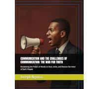 COMMUNICATION AND THE CHALLENGES OF COMMUNICATION: THE WAR FOR TRUTH: Reclaiming the Power of Words to Heal, Unite, and Restore the Voice of God’s People