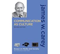 Communication as Culture, Revised Edition: Essays on Media and Society