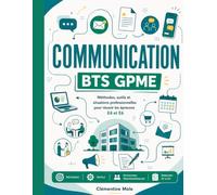 Communication BTS GPME: Méthodes, outils et situations professionnelles pour réussir les épreuves E4 et E6