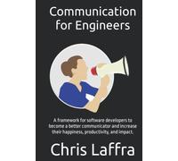 Communication for Engineers: A framework for software developers to become a better communicator and increase their happiness, productivity, and impact.