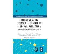 Communication for Social Change in Sub-Saharan Africa: Amplifying the Marginalised Voices (Routledge African Media, Culture and Communication Studies)