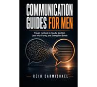 Communication Guides for Men: Proven Methods to Handle Conflict, Lead with Clarity, and Strengthen Bonds