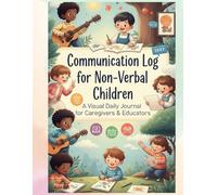 Communication Log for Non-Verbal Children: A Visual Daily Journal for Caregivers & Educators: A Daily Log to Support Kids with Physical Disabilities and Enhance Parent-Therapist Communication