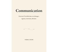 Communication: Percevoir l'invisible dans vos échanges : signaux, intentions, décision.