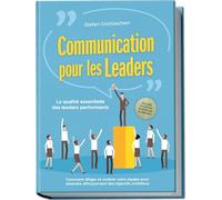 Communication pour les leaders - La qualité essentielle des leaders performants : Comment diriger et motiver votre équipe pour atteindre efficacement ... pour les entretiens avec les collaborateurs