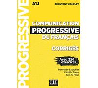 COMMUNICATION PROGRESSIVE DU FRANAAIS - CORRIGES - NIVEAU DE: Corrigés débutant complet A1.1 avec 350 exercices (GRAMMAIRE)