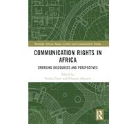 Communication Rights in Africa: Emerging Discourses and Perspectives (Routledge African Media, Culture and Communication Studies)
