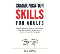 Communication Skills for Adults: Your No-Nonsense Guide to Being Heard, Setting Boundaries, Speaking with Confidence and Spotting Lies