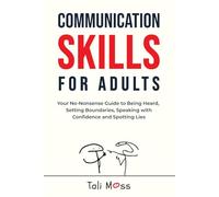 Communication Skills for Adults: Your No-Nonsense Guide to Being Heard, Setting Boundaries, Speaking with Confidence and Spotting Lies