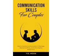 Communication Skills for Couples: How to Improve Communication in Marriage, Resolve Conflicts, and Build a Healthy Relationship