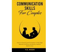 Communication Skills for Couples: How to Improve Communication in Marriage, Resolve Conflicts, and Build a Healthy Relationship