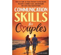 Communication Skills for Couples: How to Talk So Your Partner Feels Heard, Resolve Conflict Fast, and Rebuild the Love You Started With