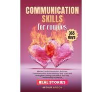 COMMUNICATION SKILLS FOR COUPLES: Master Conflict Resolution, Enhance Communication, Build Intimacy and Trust, and Strengthen Lasting Love with a 365-Day Relationship Guidance